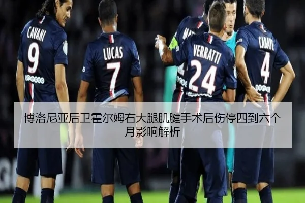 博洛尼亚后卫霍尔姆右大腿肌腱手术后伤停四到六个月影响解析